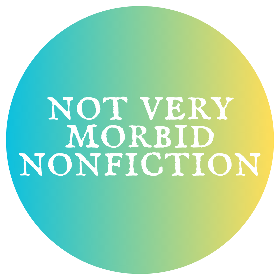 Not Very Morbid Nonfiction