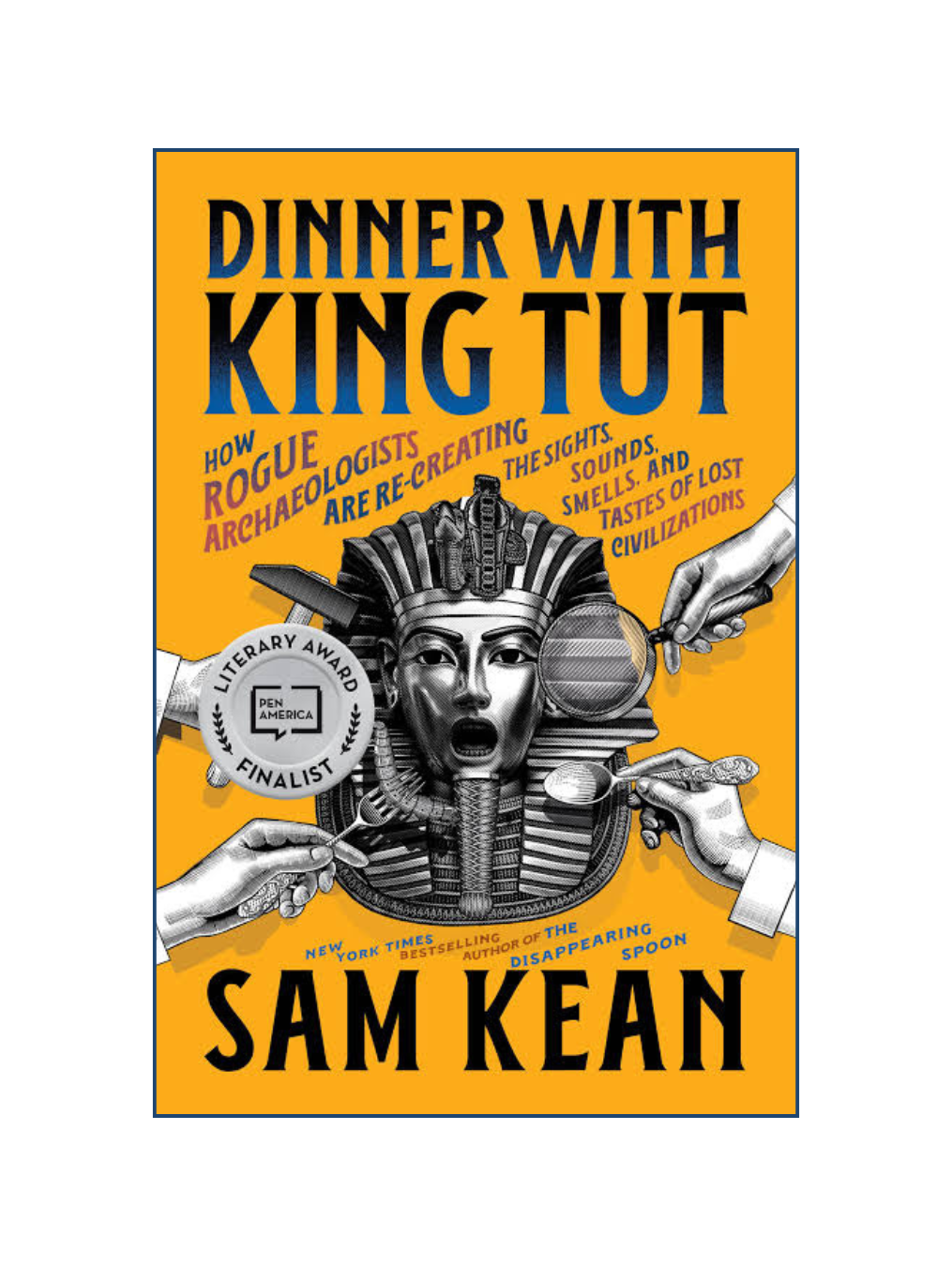 DINNER WITH KING TUT: How Rogue Archaeologists Are Re-Creating the Sights, Sounds, Smells, and Tastes of Lost Civilizations