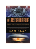 THE BASTARD BRIGADE: The True Story of the Renegade Scientists and Spies Who Sabotaged the Nazi Atomic Bomb