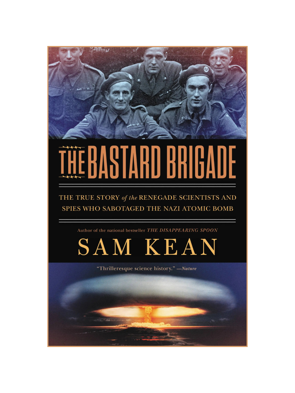 THE BASTARD BRIGADE: The True Story of the Renegade Scientists and Spies Who Sabotaged the Nazi Atomic Bomb