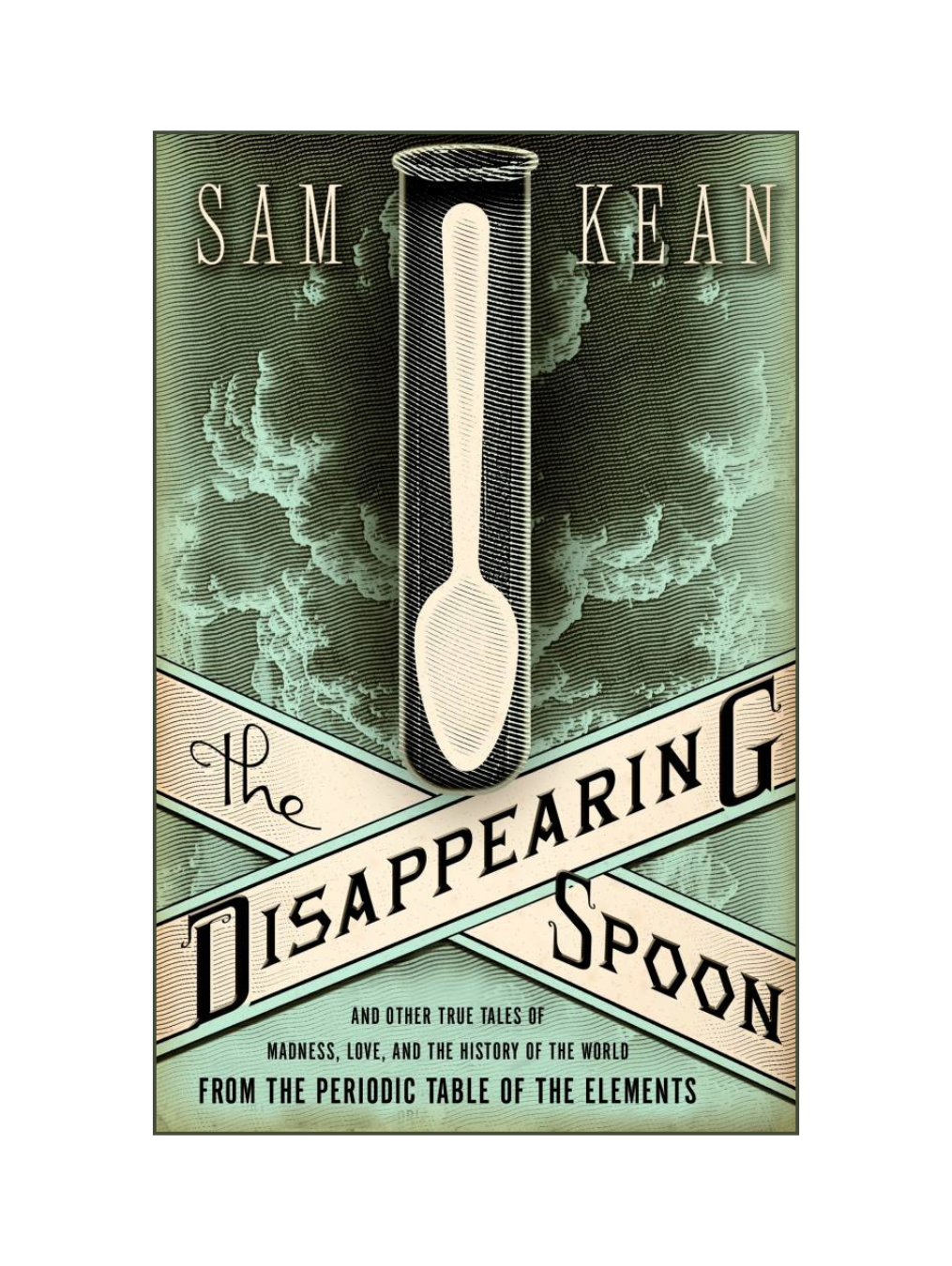 THE DISAPPEARING SPOON: And Other True Tales of Madness, Love, and the History of the World from the Periodic Table of the Elements