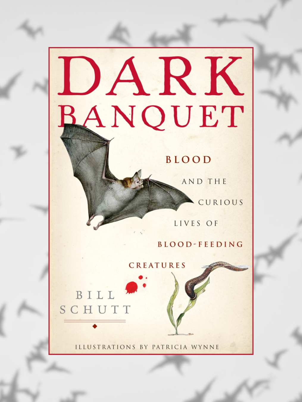 DARK BANQUET: Blood and the Curious Lives of Blood-Feeding Creatures