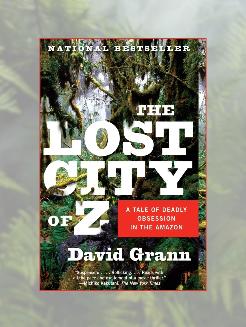 THE LOST CITY OF Z: A Tale of Deadly Obsession in the Amazon