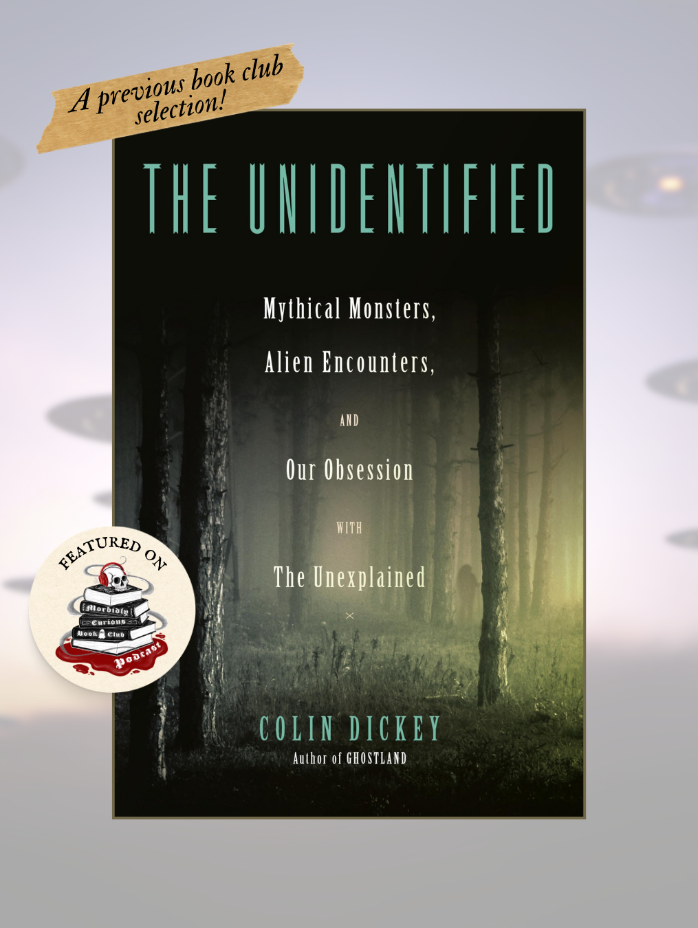 THE UNIDENTIFIED: Mythical Monsters, Alien Encounters, and Our Obsession with the Unexplained