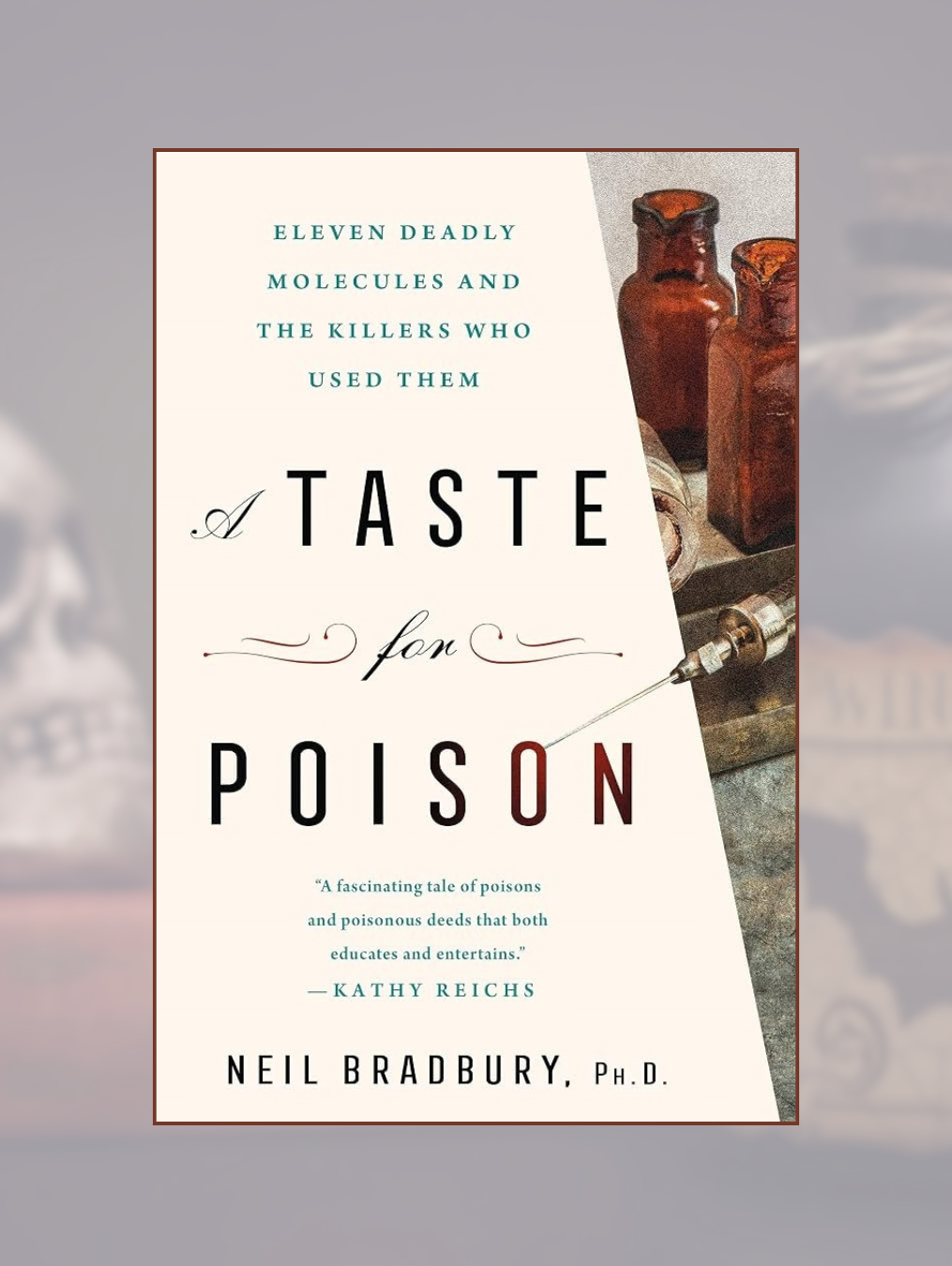A TASTE FOR POISON: Eleven Deadly Molecules and the Killers Who Used Them