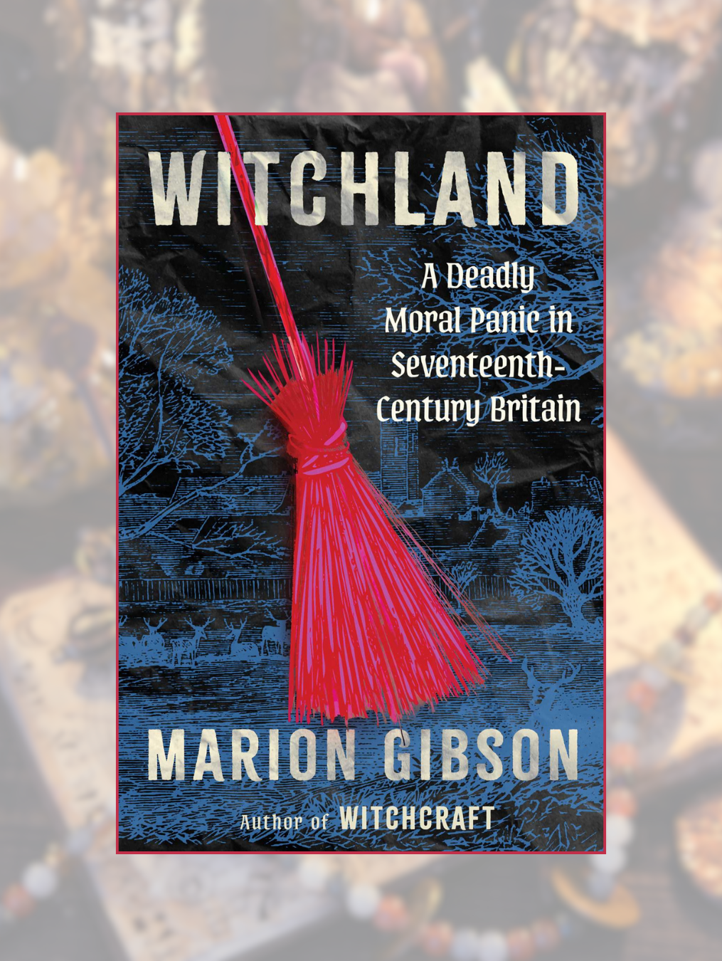 WITCHLAND: A Deadly Moral Panic in Seventeenth-Century Britain