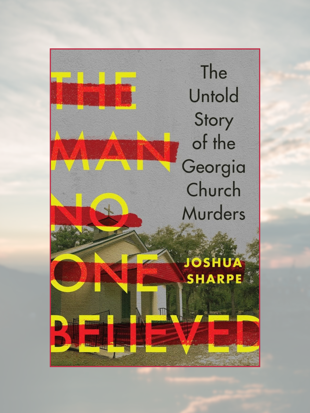 THE MAN NO ONE BELIEVED: The Untold Story of the Georgia Church Murders