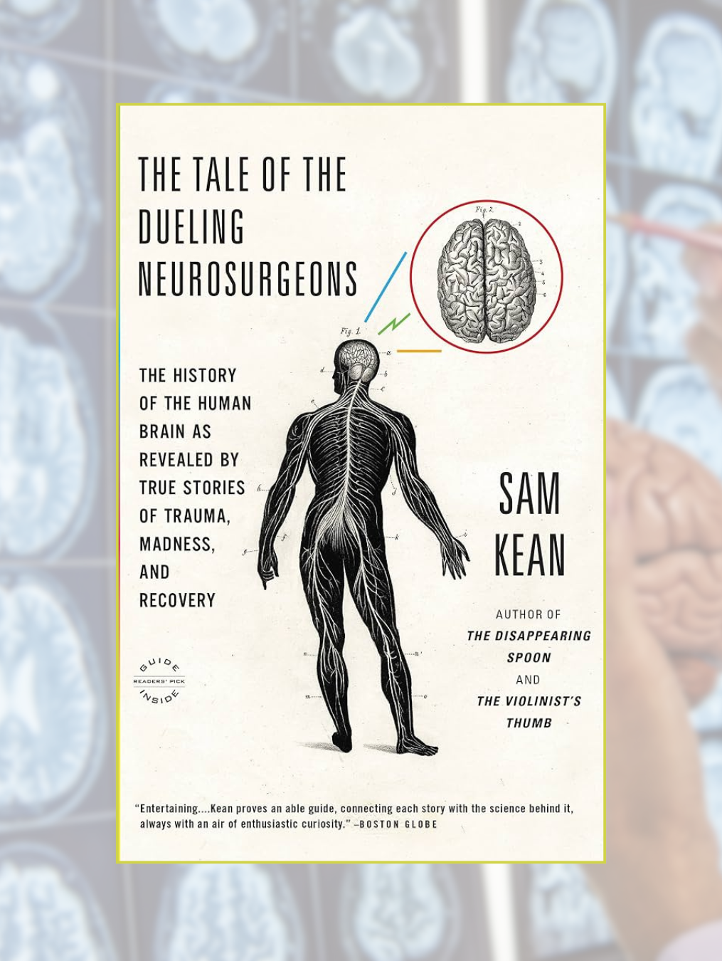 THE TALE OF THE DUELING NEUROSURGEONS: The History of the Human Brain as Revealed by True Stories of Trauma, Madness, and Recovery