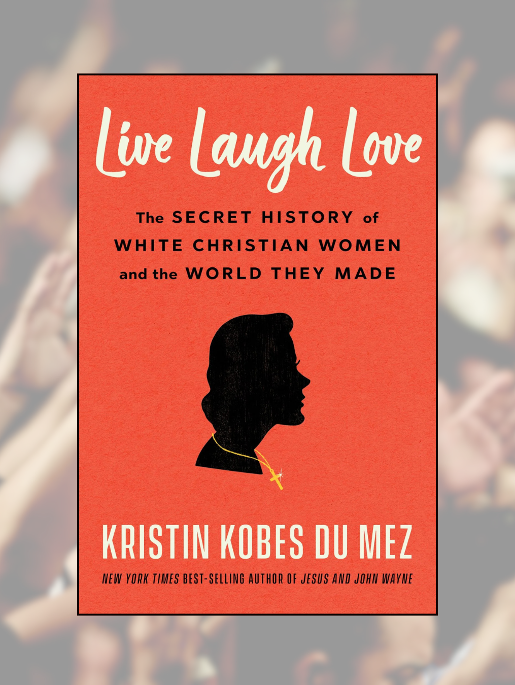 LIVE LAUGH LOVE: The Secret History of White Christian Women and the World They Made