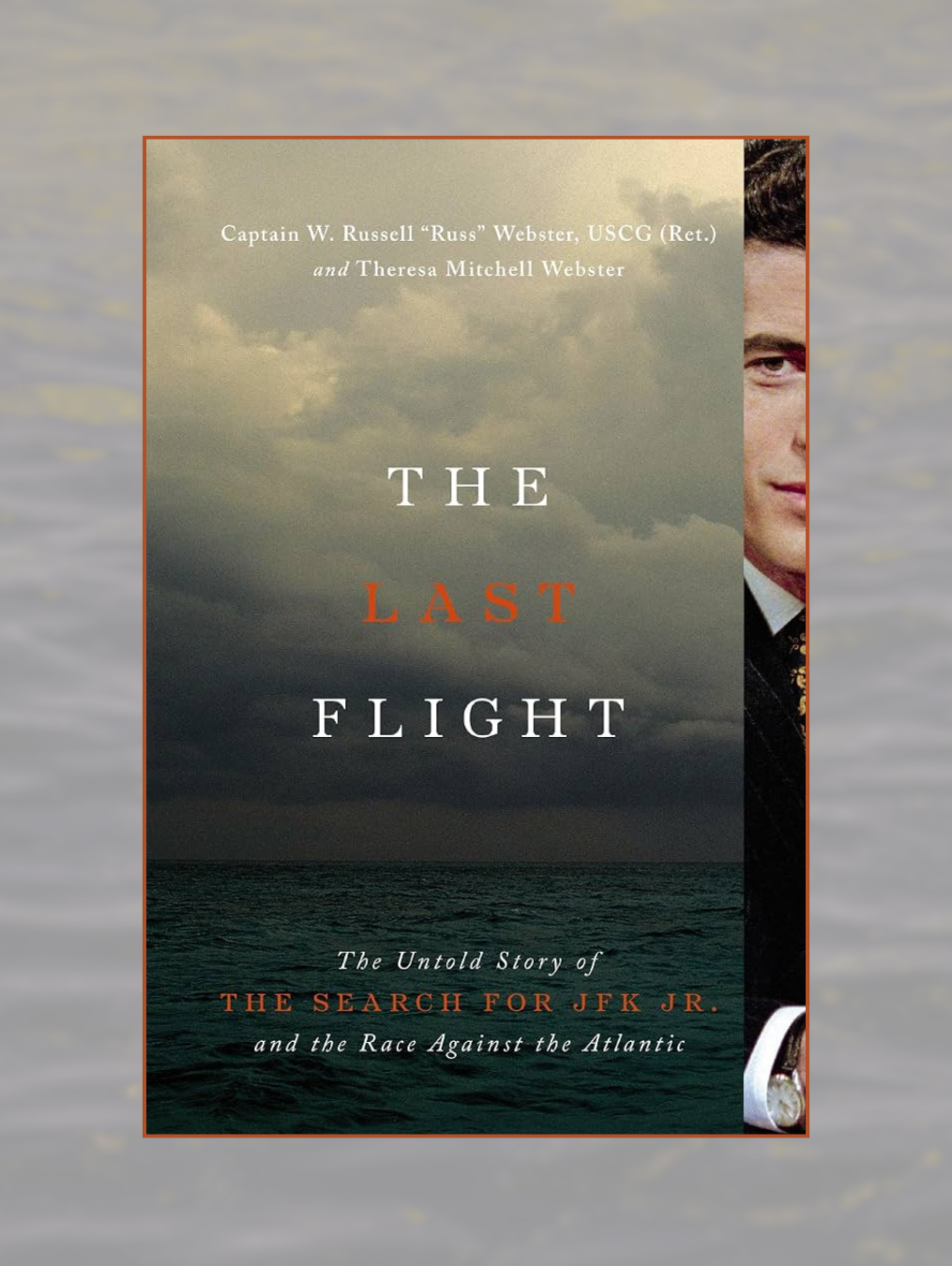 THE LAST FLIGHT: The Untold Story of the Search for JFK Jr. and the Race Against the Atlantic