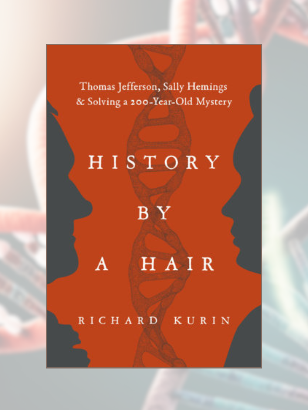 HISTORY BY A HAIR: Thomas Jefferson, Sally Hemings & Solving a 200-Year-Old Mystery