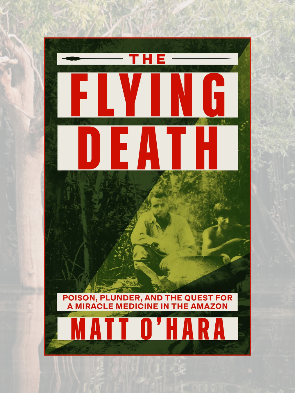 THE FLYING DEATH: Poison, Plunder, and the Quest for a Miracle Medicine in the Amazon