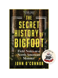 THE SECRET HISTORY OF BIGFOOT: Field Notes on a North American Monster