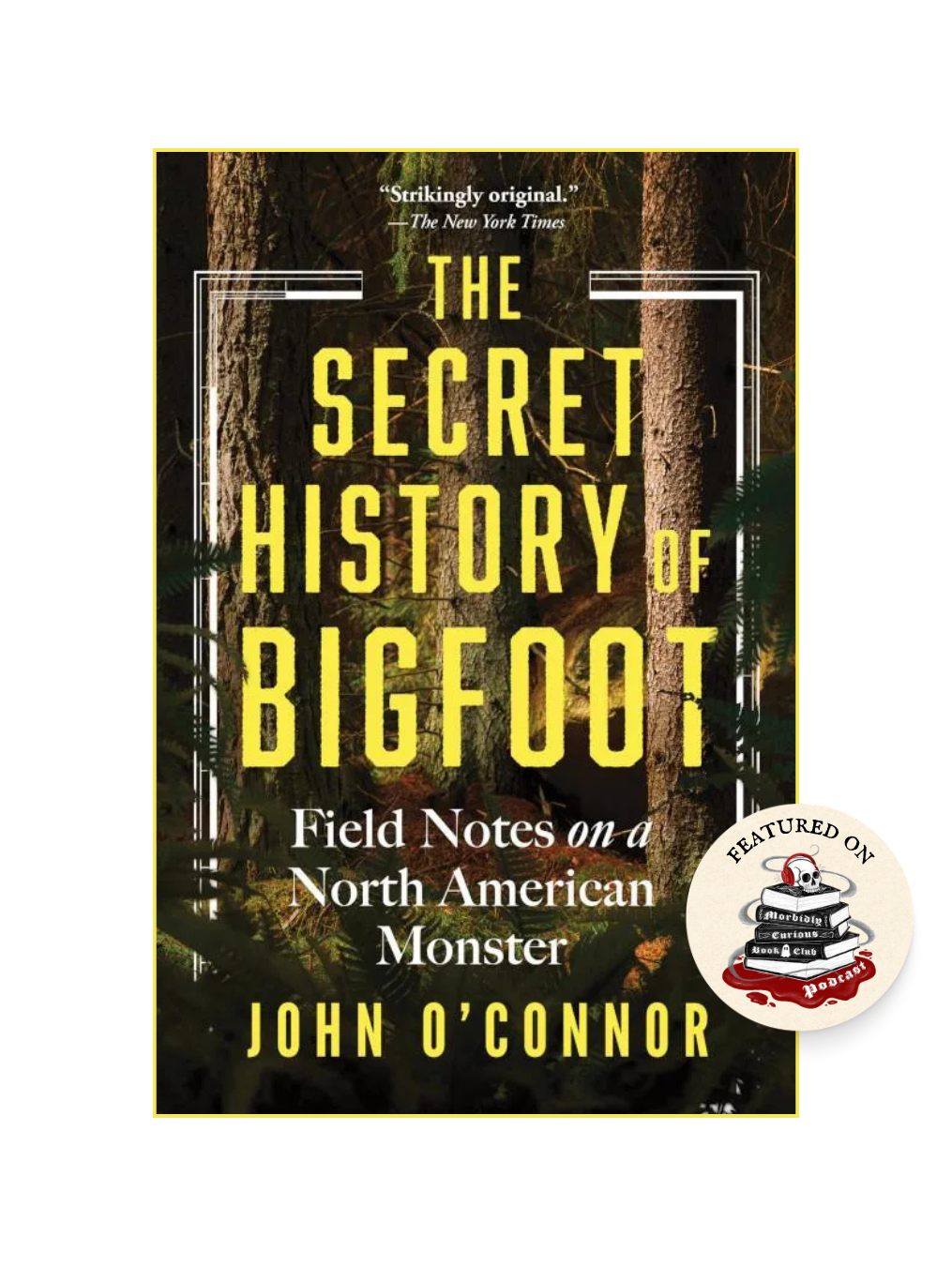 THE SECRET HISTORY OF BIGFOOT: Field Notes on a North American Monster
