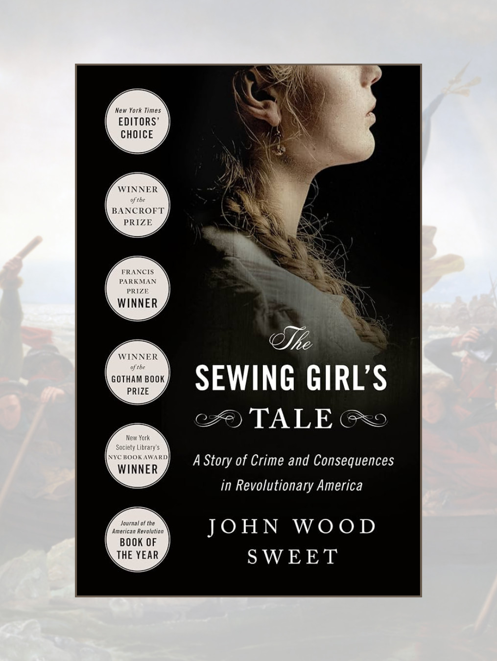 THE SEWING GIRL'S TALE: A Story of Crime and Consequences in Revolutionary America