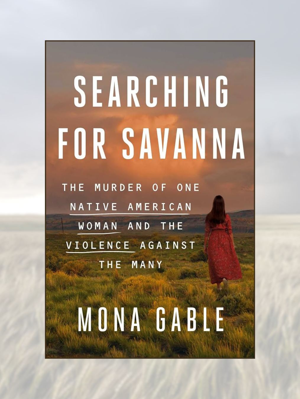 SEARCHING FOR SAVANNA: The Murder of One Native American Woman and the Violence Against the Many