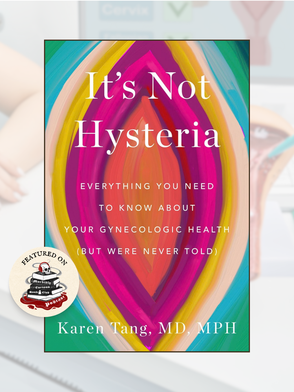 IT'S NOT HYSTERIA: Everything You Need to Know about Your Reproductive Health (But Were Never Told)