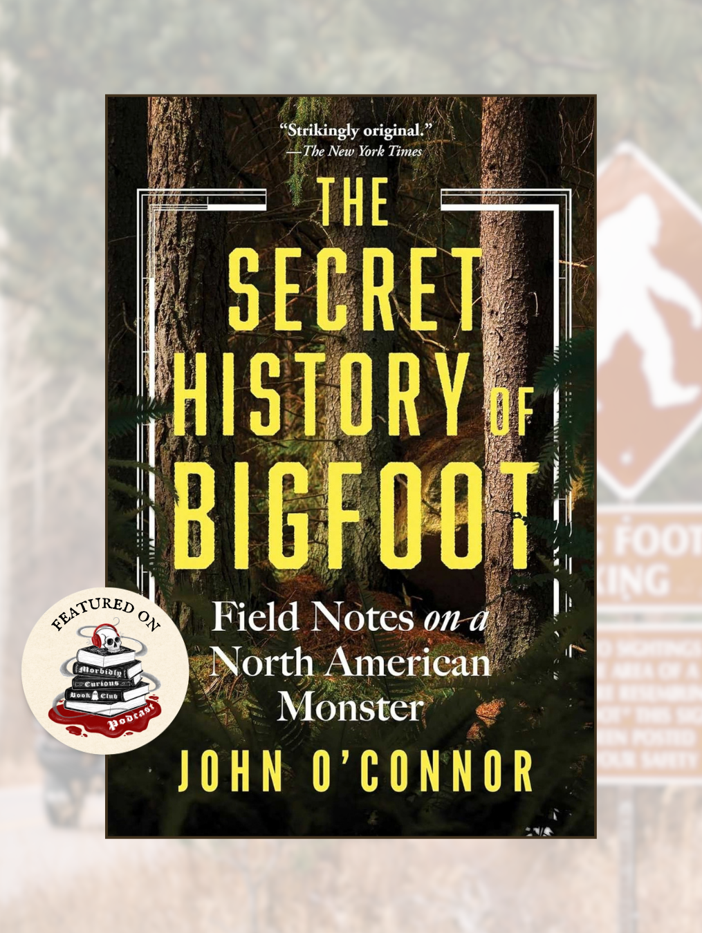 THE SECRET HISTORY OF BIGFOOT: Field Notes on a North American Monster