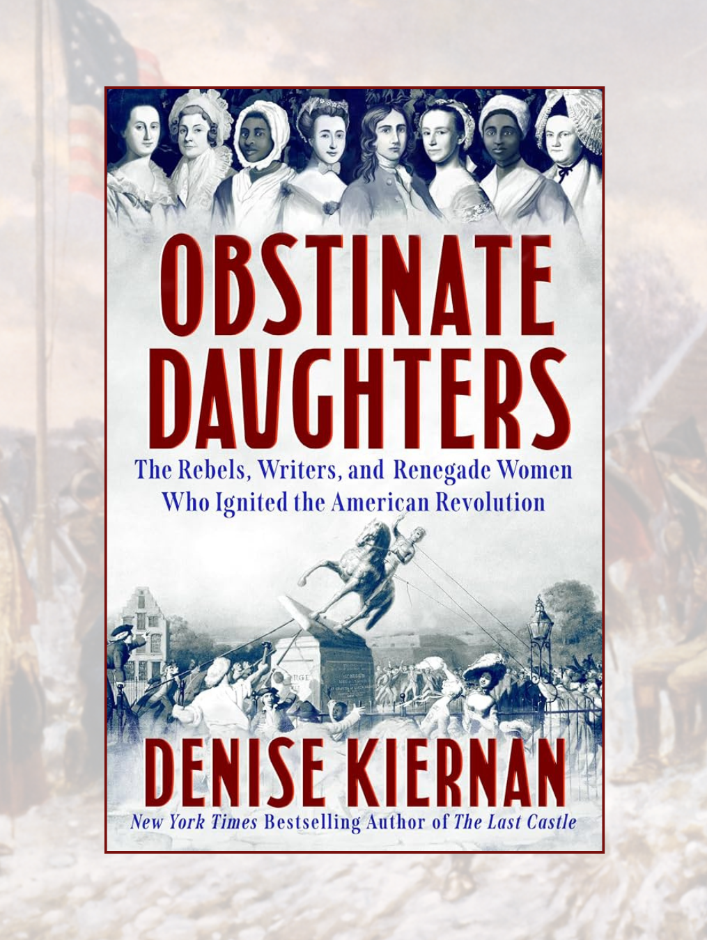 OBSTINATE DAUGHTERS: The Rebels, Writers, and Renegade Women Who Ignited the American Revolution