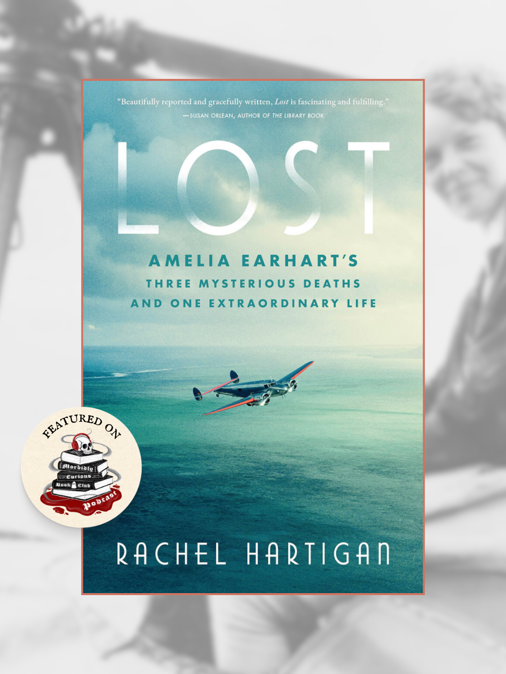 LOST: Amelia Earhart's Three Mysterious Deaths and One Extraordinary Life