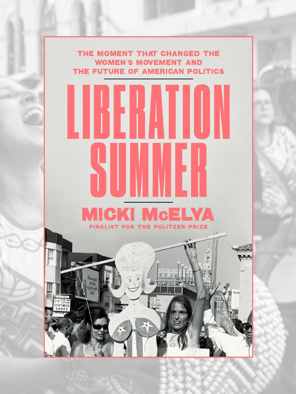 LIBERATION SUMMER: The Moment That Changed the Women's Movement and the Future of American Politics