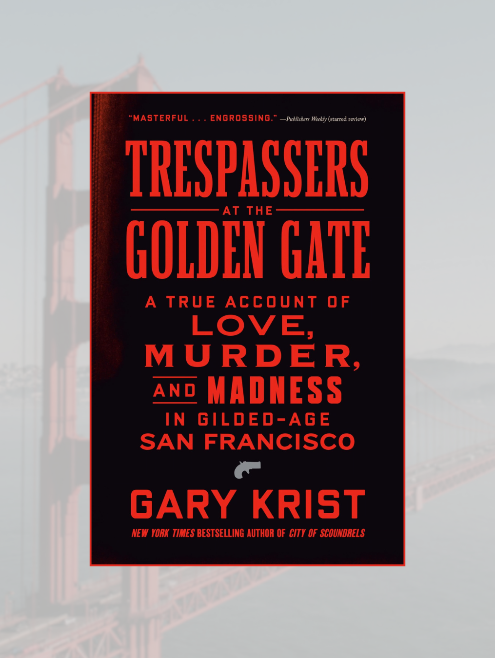 TRESPASSERS AT THE GOLDEN GATE: A True Account of Love, Murder, and Madness in Gilded-Age San Francisco