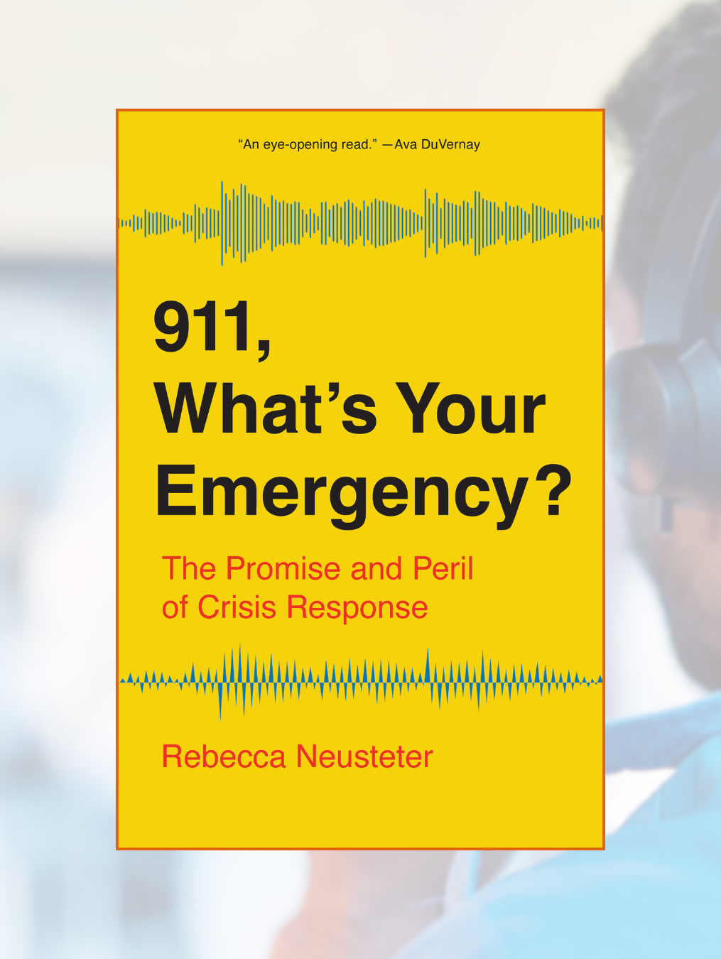 911, WHAT'S YOUR EMERGENCY?: The Promise and Peril of Crisis Response