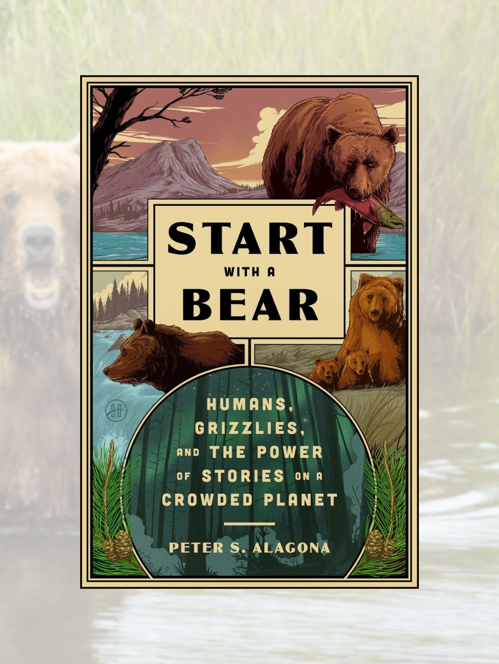 START WITH A BEAR: Humans, Grizzlies, and the Power of Stories on a Crowded Planet
