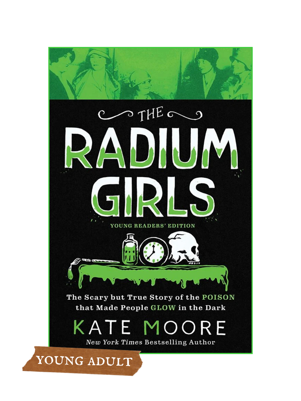 THE RADIUM GIRLS (Young Readers' Edition) The Scary But True Story of the Poison That Made People Glow in the Dark