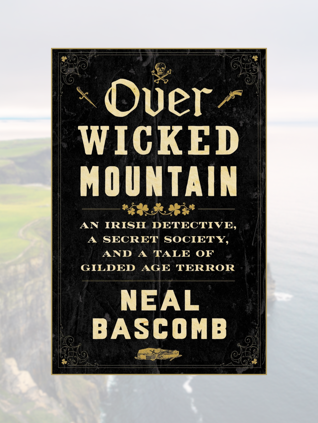 OVER WICKED MOUNTAIN: An Irish Detective, a Secret Society, and a Tale of Gilded Age Terror