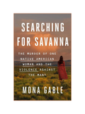 SEARCHING FOR SAVANNA: The Murder of One Native American Woman and the Violence Against the Many