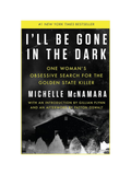 I'LL BE GONE IN THE DARK: One Woman's Obsessive Search for the Golden State Killer