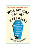 WILL MY CAT EAT MY EYEBALLS? And Other Questions about Dead Bodies