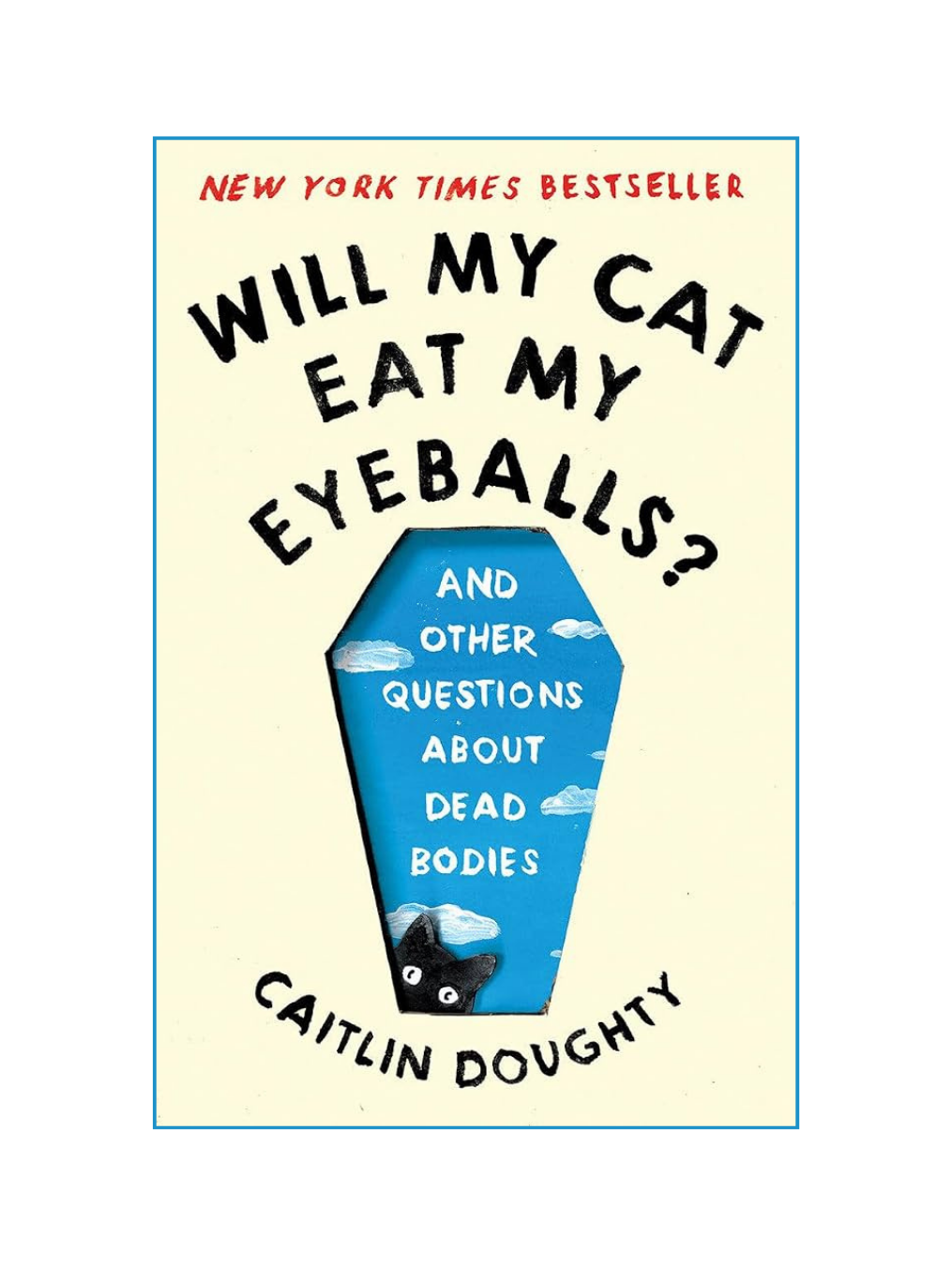 WILL MY CAT EAT MY EYEBALLS? And Other Questions about Dead Bodies
