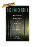 THE UNIDENTIFIED: Mythical Monsters, Alien Encounters, and Our Obsession with the Unexplained