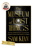 THE MUSEUM OF LOST THINGS: True Tales of Fabled Treasures, Legendary Cities, and Mythical Creatures That Vanished from History