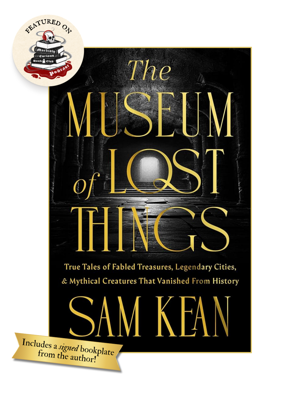 THE MUSEUM OF LOST THINGS: True Tales of Fabled Treasures, Legendary Cities, and Mythical Creatures That Vanished from History