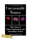 UNREASONABLE WOMEN: Three Stories of Violence, Imprisonment, and Extraordinary Survival