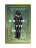 THE DOCTORS' RIOT OF 1788: Body Snatching, Bloodletting, and Anatomy in America