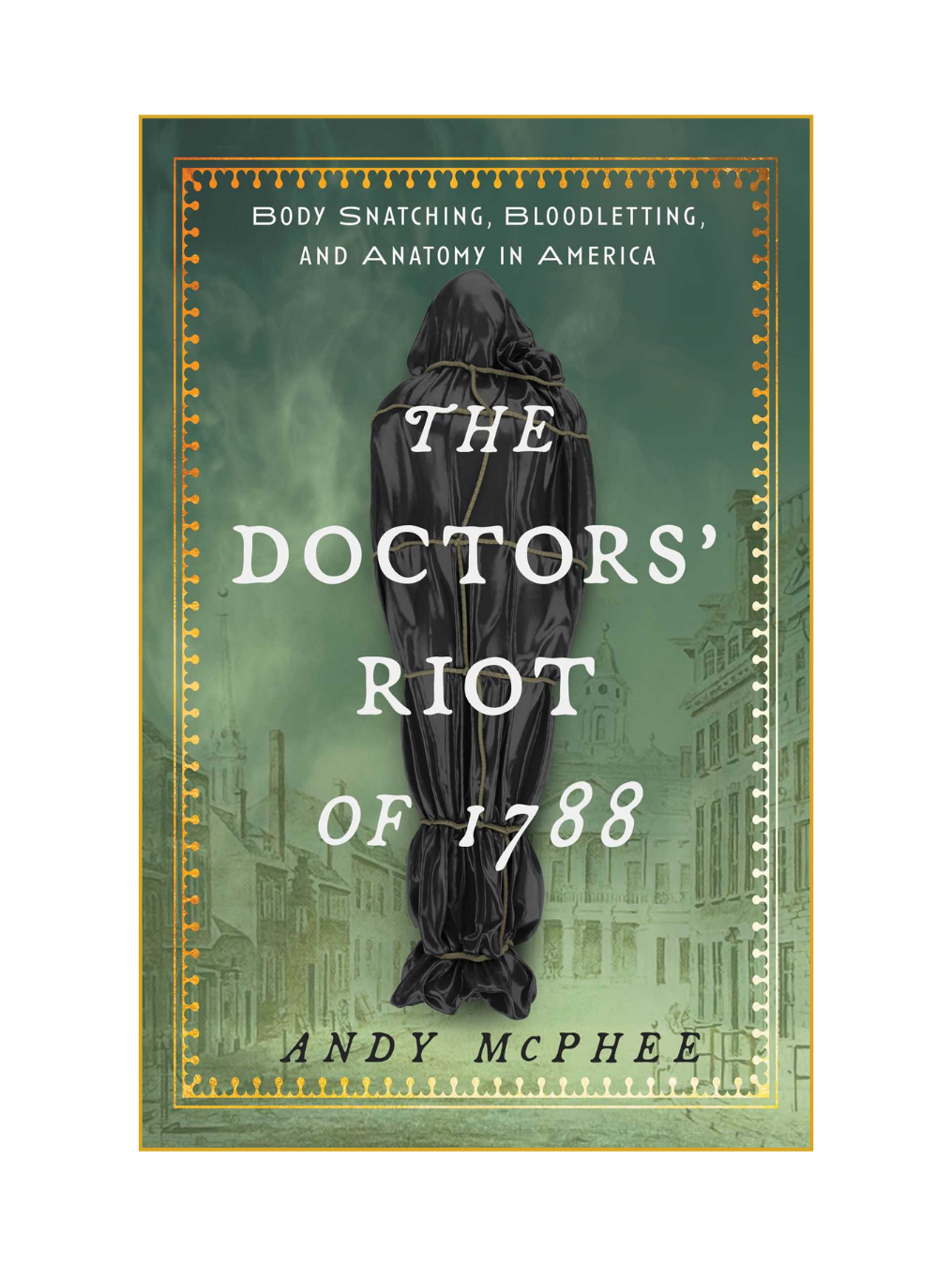 THE DOCTORS' RIOT OF 1788: Body Snatching, Bloodletting, and Anatomy in America