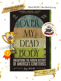 OVER MY DEAD BODY: Unearthing the Hidden History of America's Cemeteries