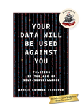 YOUR DATA WILL BE USED AGAINST YOU: Policing in the Age of Self-Surveillance