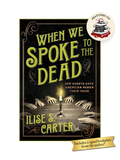 WHEN WE SPOKE TO THE DEAD: A Cultural History of Spiritualism