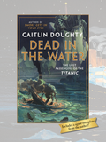 DEAD IN THE WATER: The Lost Passengers of the Titanic