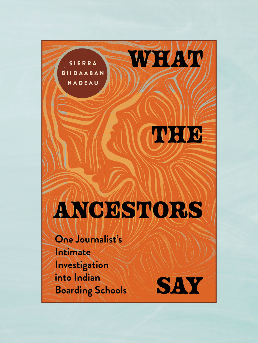 WHAT THE ANCESTORS SAY: One Journalist's Intimate Investigation into Indian Boarding Schools