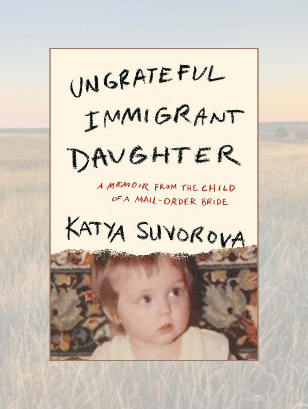 UNGRATEFUL IMMIGRANT DAUGHTER: A Memoir from the Child of a Mail-Order Bride