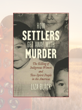 HOW SETTLERS GET AWAY WITH MURDER: The Killing of Indigenous Women and Two-Spirit People in the Americas