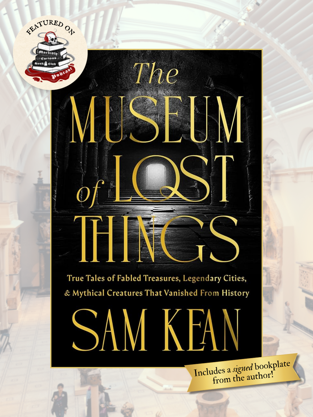 THE MUSEUM OF LOST THINGS: True Tales of Fabled Treasures, Legendary Cities, and Mythical Creatures That Vanished from History