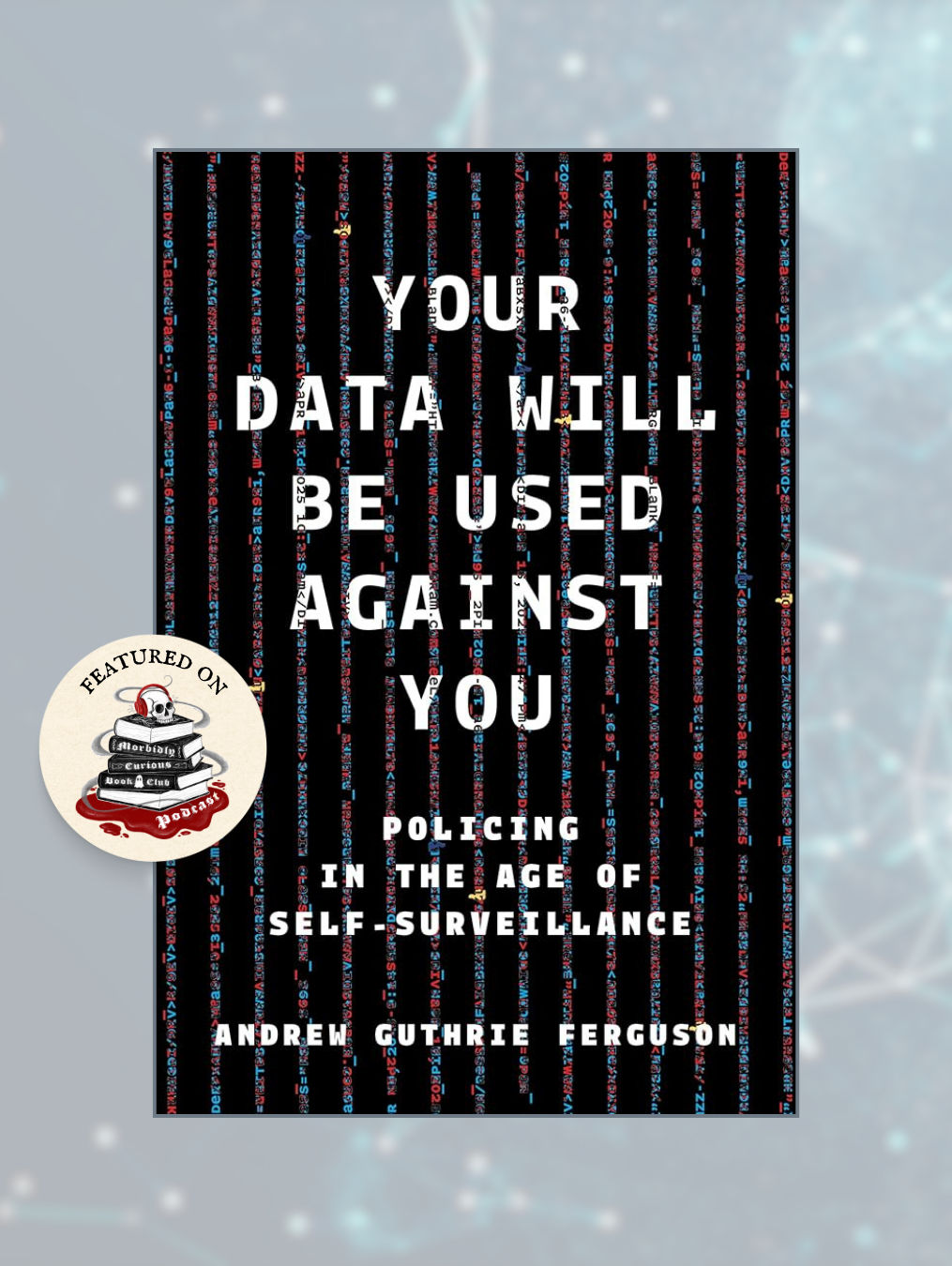 YOUR DATA WILL BE USED AGAINST YOU: Policing in the Age of Self-Surveillance